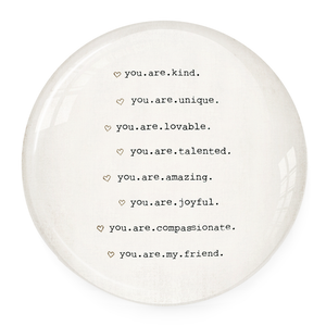 You Are My Friend Paperweight