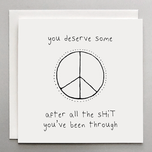 You Deserve Some Peace - Funny Sarcastic Card