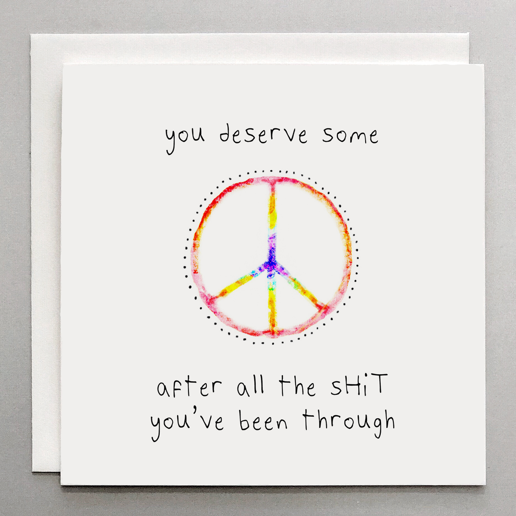 You Deserve Some Peace - Funny Sarcastic Card