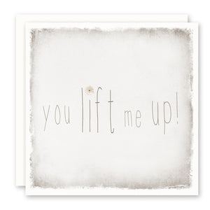 Uplifting Card for Friend or Loved One - You Lift Me Up