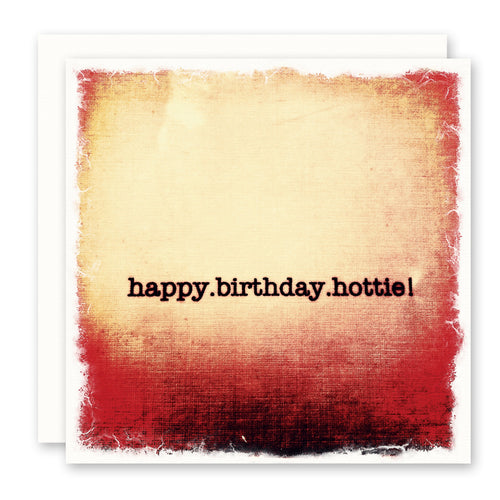 Happy Birthday Hottie Birthday Card for her or him